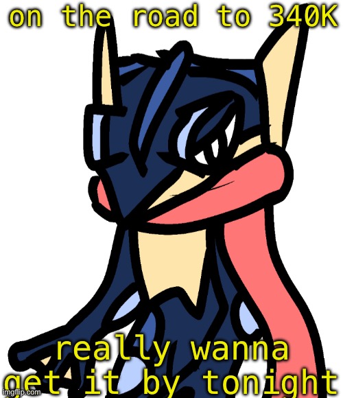 Greninja (drawn by Nugget) | on the road to 340K; really wanna get it by tonight | image tagged in greninja drawn by nugget | made w/ Imgflip meme maker