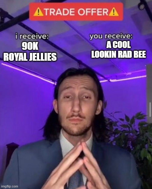 BSS players will know what's goin on | A COOL LOOKIN RAD BEE; 90K ROYAL JELLIES | image tagged in i receive you receive | made w/ Imgflip meme maker