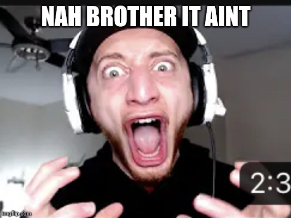 Post below | NAH BROTHER IT AINT | image tagged in my honest reaction | made w/ Imgflip meme maker