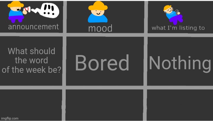 Enderparrot8's Announcement template | What should the word of the week be? Bored; Nothing | image tagged in enderparrot8's announcement template | made w/ Imgflip meme maker