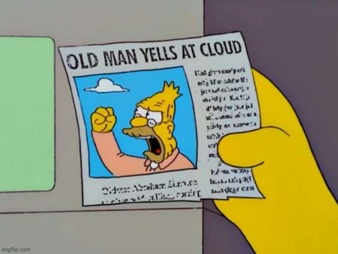 Old man yells at cloud | image tagged in old man yells at cloud | made w/ Imgflip meme maker