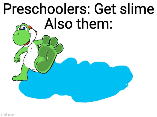 They'll put anything in there... | Preschoolers: Get slime
Also them: | image tagged in preschool,funny memes,memes,bruh,lol | made w/ Imgflip meme maker