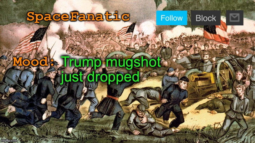 SpaceFanatic’s Civil War Announcement Template | Trump mugshot just dropped | image tagged in spacefanatic s civil war announcement template | made w/ Imgflip meme maker
