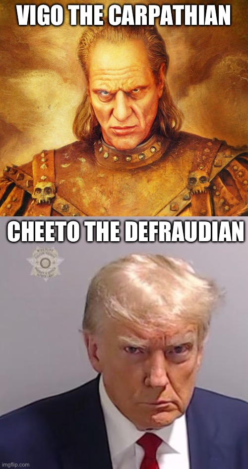 VIGO THE CARPATHIAN; CHEETO THE DEFRAUDIAN | made w/ Imgflip meme maker