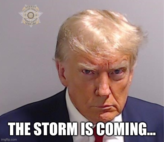 THE STORM IS COMING… | image tagged in trump | made w/ Imgflip meme maker