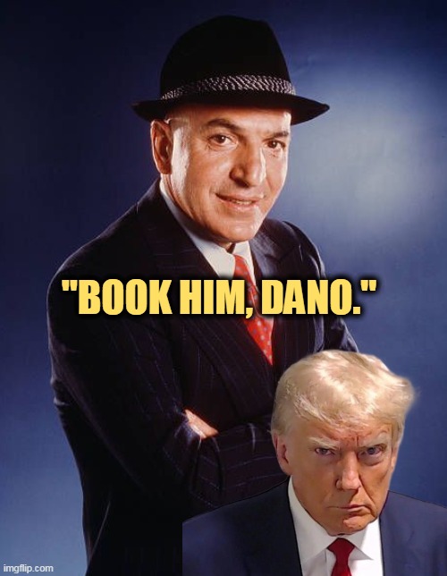 "BOOK HIM, DANO." | image tagged in kojack,telly savalas,trump,mug shot,criminal,president | made w/ Imgflip meme maker
