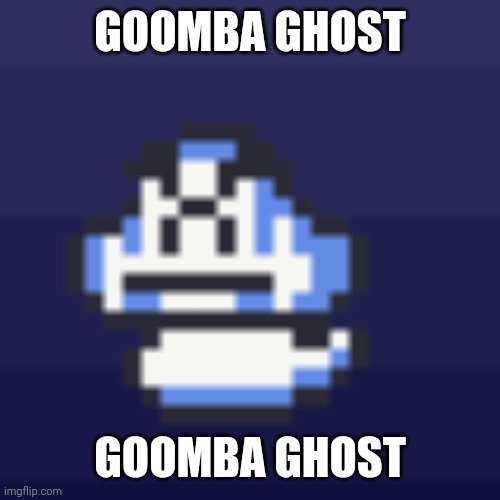 GOOMBA GHOST; GOOMBA GHOST | made w/ Imgflip meme maker