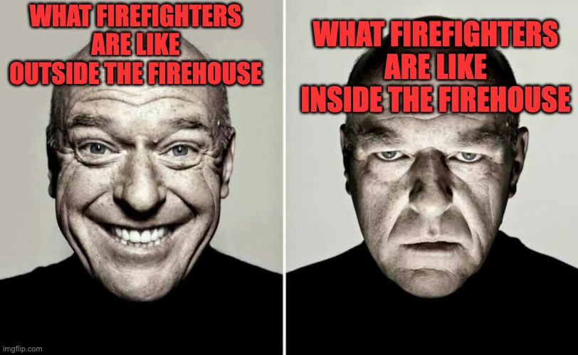 I volunteered at a firehouse, trust me, it isn't all cracked up to be | WHAT FIREFIGHTERS ARE LIKE OUTSIDE THE FIREHOUSE; WHAT FIREFIGHTERS ARE LIKE INSIDE THE FIREHOUSE | image tagged in happy guy vs angry guy,firefighters,dark secrets,skeletons in closet,the dark side | made w/ Imgflip meme maker