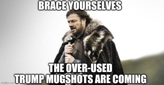 He Got Street Cred, Yo... | BRACE YOURSELVES; THE OVER-USED TRUMP MUGSHOTS ARE COMING | image tagged in winter is coming,leftists,liberals,democrats,2024 | made w/ Imgflip meme maker