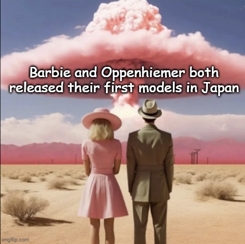 I forgot if this was dark humor or not also I am back everyone!!! | Barbie and Oppenhiemer both released their first models in Japan | image tagged in barbenheimer explosion,funny | made w/ Imgflip meme maker
