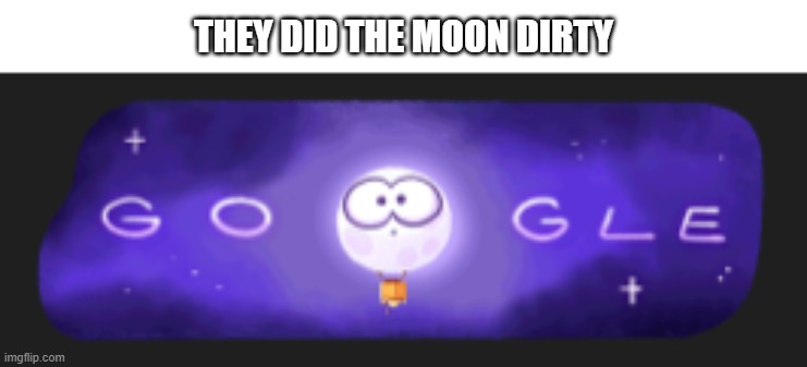 ayo | THEY DID THE MOON DIRTY | image tagged in fun | made w/ Imgflip meme maker