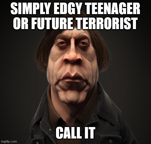 Simply Edgy Teenager Or Future Terrorist Call It | SIMPLY EDGY TEENAGER OR FUTURE TERRORIST; CALL IT | image tagged in call it,edgy,teenager,teenagers,teenager post,terrorist | made w/ Imgflip meme maker
