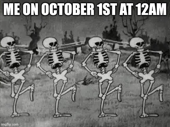 Ik its early but I'M FEELING SPOOKY | ME ON OCTOBER 1ST AT 12AM | image tagged in spooky scary skeletons | made w/ Imgflip meme maker