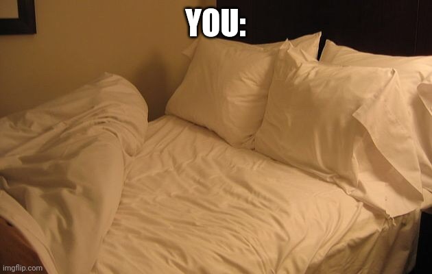 Bed | YOU: | image tagged in bed | made w/ Imgflip meme maker