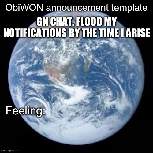 ObiWON announcement template | GN CHAT. FLOOD MY NOTIFICATIONS BY THE TIME I ARISE | image tagged in obiwon announcement template | made w/ Imgflip meme maker
