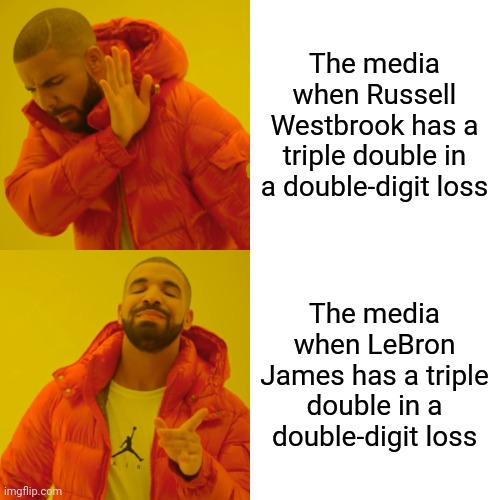 Drake Hotline Bling Meme | The media when Russell Westbrook has a triple double in a double-digit loss; The media when LeBron James has a triple double in a double-digit loss | image tagged in memes,drake hotline bling | made w/ Imgflip meme maker