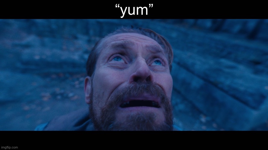 willem dafoe looking up | “yum” | image tagged in willem dafoe looking up | made w/ Imgflip meme maker