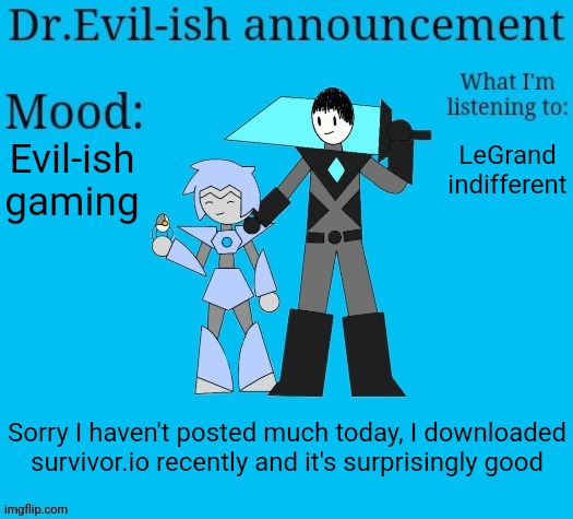 HELP I'VE BEEN PLAYING THIS GAME FOR THE LAST 3 DAYS | Evil-ish gaming; LeGrand indifferent; Sorry I haven't posted much today, I downloaded survivor.io recently and it's surprisingly good | image tagged in dr evil-ish new announcement template | made w/ Imgflip meme maker