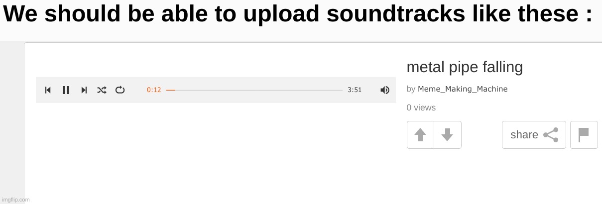 I literally see no downside to this | We should be able to upload soundtracks like these : | made w/ Imgflip meme maker
