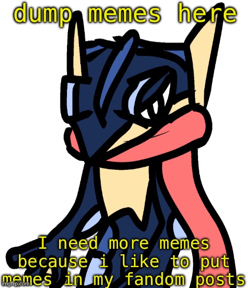 Greninja (drawn by Nugget) | dump memes here; I need more memes because i like to put memes in my fandom posts | image tagged in greninja drawn by nugget | made w/ Imgflip meme maker
