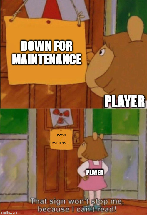 Roblox maintenance in a nutshell | DOWN FOR MAINTENANCE; PLAYER; DOWN FOR MAINTENANCE; PLAYER | image tagged in dw sign won't stop me because i can't read,memes,roblox,roblox meme,maintenance | made w/ Imgflip meme maker