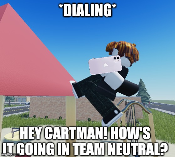 *not joining, just checking up* | *DIALING*; HEY CARTMAN! HOW'S IT GOING IN TEAM NEUTRAL? | image tagged in parkour bacon | made w/ Imgflip meme maker