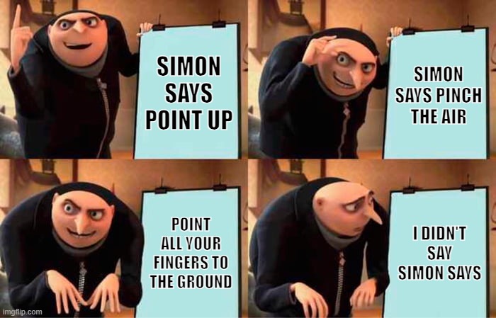 Simon Says | SIMON SAYS POINT UP; SIMON SAYS PINCH THE AIR; POINT ALL YOUR FINGERS TO THE GROUND; I DIDN'T SAY SIMON SAYS | image tagged in memes,gru's plan | made w/ Imgflip meme maker