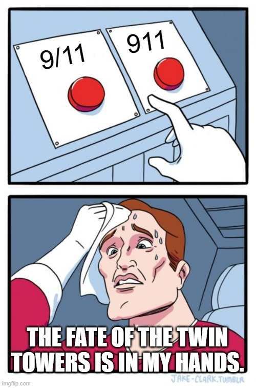 Osama Bin Laden | 911; 9/11; THE FATE OF THE TWIN TOWERS IS IN MY HANDS. | image tagged in memes,two buttons | made w/ Imgflip meme maker