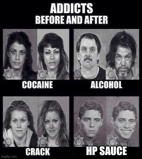HP sauce is truly addictive | HP SAUCE | image tagged in addicts before and after,sauce | made w/ Imgflip meme maker