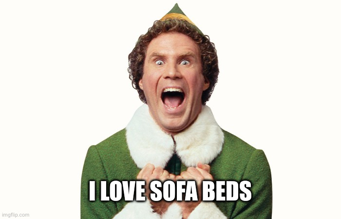 Buddy the elf excited | I LOVE SOFA BEDS | image tagged in buddy the elf excited | made w/ Imgflip meme maker