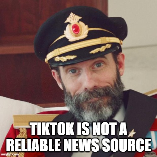 Captain Obvious | TIKTOK IS NOT A RELIABLE NEWS SOURCE | image tagged in captain obvious | made w/ Imgflip meme maker