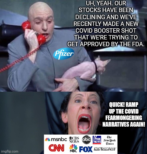 They wanna start more covid fearmongering to help Pfizer make a profit | UH, YEAH. OUR STOCKS HAVE BEEN DECLINING AND WE'VE RECENTLY MADE A NEW COVID BOOSTER SHOT THAT WE'RE TRYING TO GET APPROVED BY THE FDA. QUICK! RAMP UP THE COVID FEARMONGERING NARRATIVES AGAIN! | image tagged in dr evil and frau,media lies,mainstream media,hysteria,big pharma | made w/ Imgflip meme maker