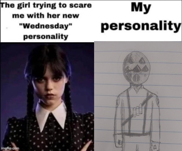 The girl trying to scare me with her new wednesday personality | image tagged in the girl trying to scare me with her new wednesday personality | made w/ Imgflip meme maker