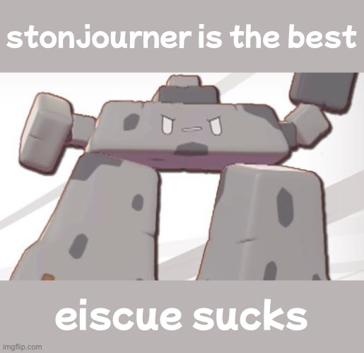 Stonjourner is the best pokemon | stonjourner is the best; eiscue sucks | image tagged in stonjourner is the best,eiscue sucks | made w/ Imgflip meme maker