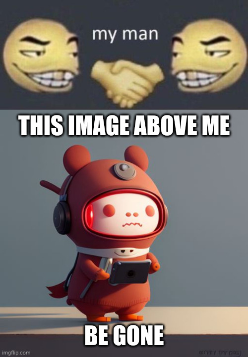 THIS IMAGE ABOVE ME BE GONE | image tagged in my man,uglydolls ai oc | made w/ Imgflip meme maker