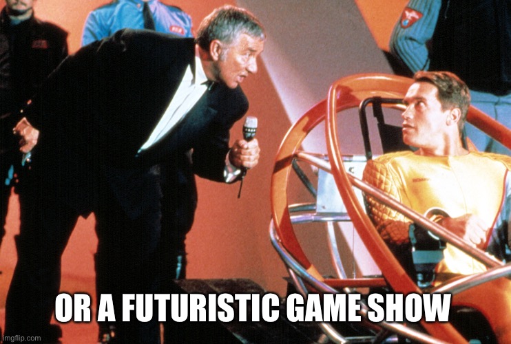 OR A FUTURISTIC GAME SHOW | made w/ Imgflip meme maker