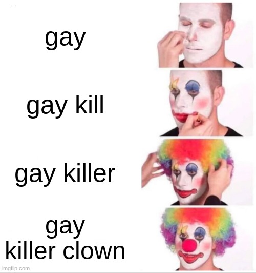 Clown Applying Makeup Meme | gay; gay kill; gay killer; gay killer clown | image tagged in memes,clown applying makeup | made w/ Imgflip meme maker