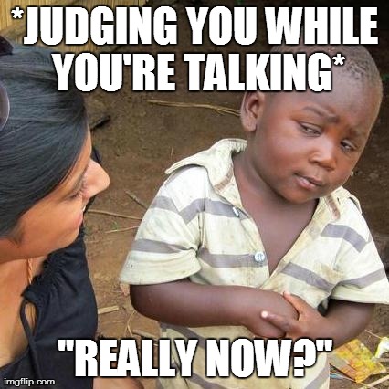 Third World Skeptical Kid Meme | *JUDGING YOU WHILE YOU'RE TALKING*
