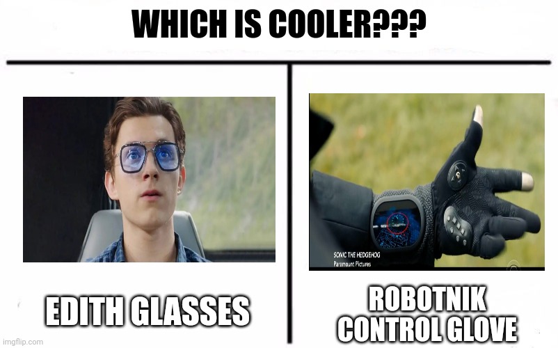 Edith glasses or robotnik gloves | WHICH IS COOLER??? EDITH GLASSES; ROBOTNIK CONTROL GLOVE | image tagged in who would win blank,marvel,spiderman,iron man,sonic the hedgehog,robotnik | made w/ Imgflip meme maker