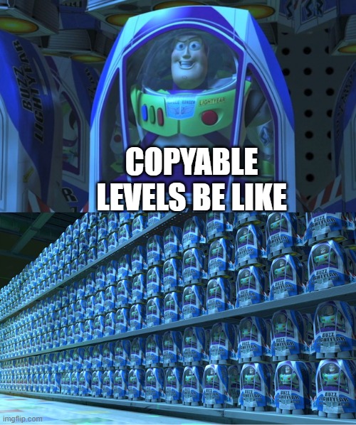 copy hack exists | COPYABLE LEVELS BE LIKE | image tagged in buzz lightyear clones,geometry dash,memes | made w/ Imgflip meme maker
