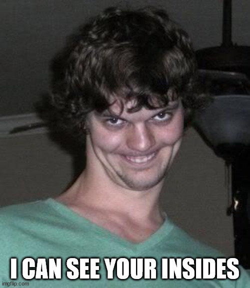 Creepy guy  | I CAN SEE YOUR INSIDES | image tagged in creepy guy | made w/ Imgflip meme maker