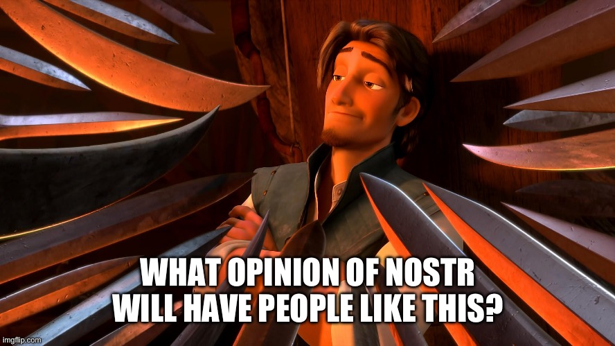 Unpopular Opinion Flynn | WHAT OPINION OF NOSTR WILL HAVE PEOPLE LIKE THIS? | image tagged in unpopular opinion flynn | made w/ Imgflip meme maker