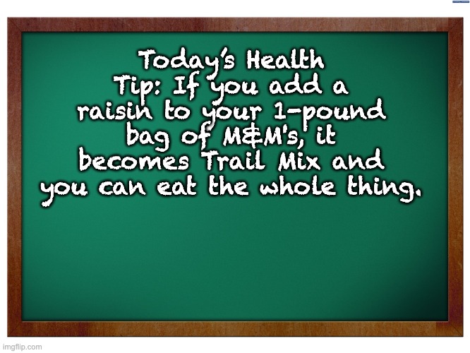 Healthy snack | Today’s Health Tip: If you add a raisin to your 1-pound bag of M&M's, it becomes Trail Mix and you can eat the whole thing. | image tagged in green blank blackboard | made w/ Imgflip meme maker
