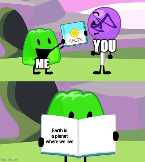 Gelatin's book of facts | ME YOU Earth is a planet where we live | image tagged in gelatin's book of facts | made w/ Imgflip meme maker