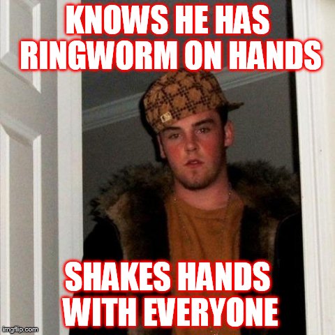 Scumbag Steve Meme | KNOWS HE HAS RINGWORM ON HANDS SHAKES HANDS WITH EVERYONE | image tagged in memes,scumbag steve,AdviceAnimals | made w/ Imgflip meme maker