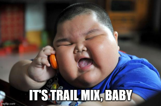 Fat Asian Kid | IT'S TRAIL MIX, BABY | image tagged in fat asian kid | made w/ Imgflip meme maker