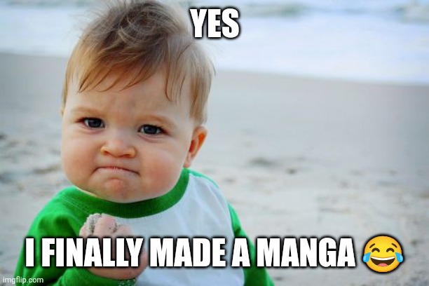 Finally | YES; I FINALLY MADE A MANGA 😂 | image tagged in memes,success kid original | made w/ Imgflip meme maker