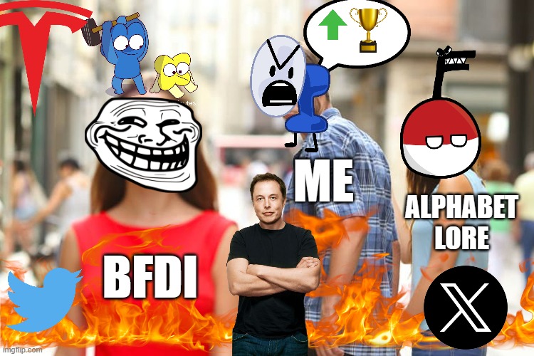 Distracted Boyfriend Meme | ME; ALPHABET LORE; BFDI | image tagged in memes,distracted boyfriend,bfdi,i bet he's thinking about other women,alphabet lore,elon musk buying twitter | made w/ Imgflip meme maker