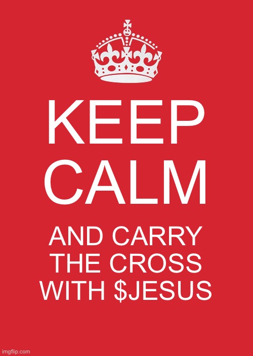 Keep Calm And Carry On Red | KEEP CALM; AND CARRY THE CROSS WITH $JESUS | image tagged in memes,keep calm and carry on red | made w/ Imgflip meme maker