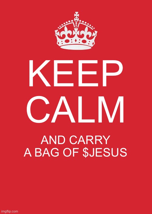 Keep Calm And Carry On Red | KEEP CALM; AND CARRY A BAG OF $JESUS | image tagged in memes,keep calm and carry on red | made w/ Imgflip meme maker